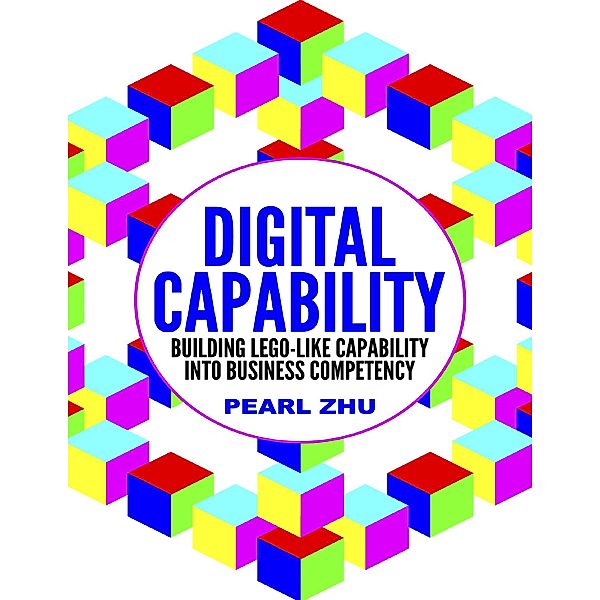 Digital Capability: Building Lego Like Capability Into Business Competency, Pearl Zhu