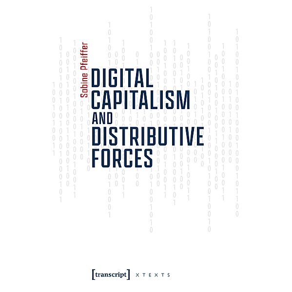 Digital Capitalism and Distributive Forces / X-Texte zu Kultur und Gesellschaft, Sabine Pfeiffer