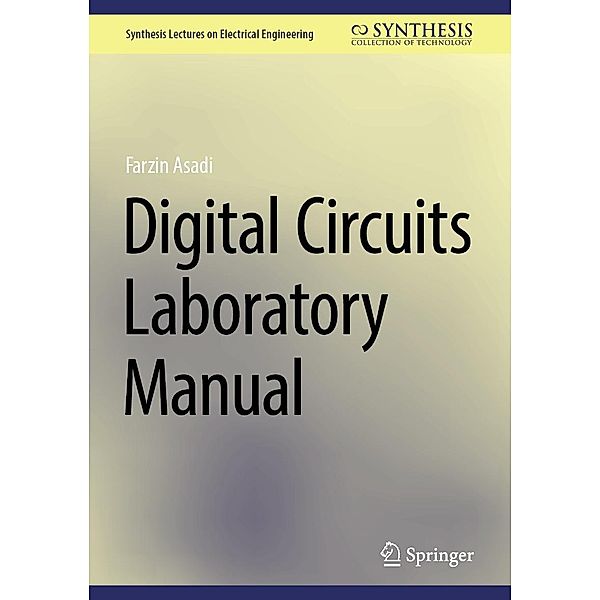 Digital Circuits Laboratory Manual / Synthesis Lectures on Electrical Engineering, Farzin Asadi