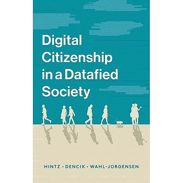 Digital Citizenship in a Datafied Society, Arne Hintz, Lina Dencik, Karin Wahl-Jorgensen