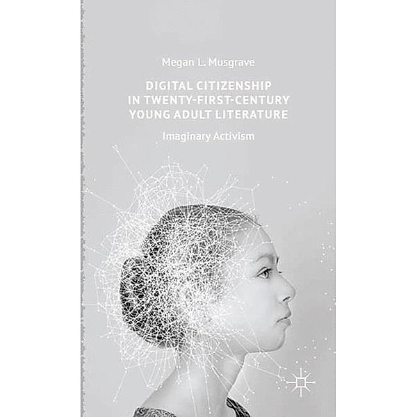 Digital Citizenship in Twenty-First-Century Young Adult Literature, Megan L. Musgrave