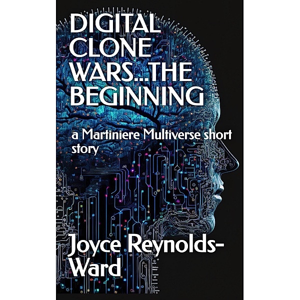 Digital Clone Wars...The Beginning (The Martiniere Multiverse) / The Martiniere Multiverse, Joyce Reynolds-Ward