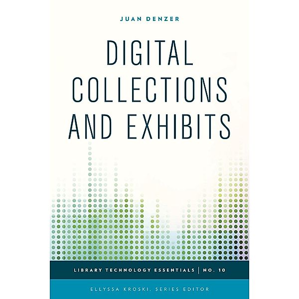 Digital Collections and Exhibits / Library Technology Essentials Bd.10, Juan Denzer