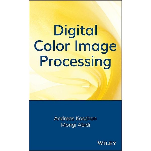 Digital Color Image Processing, Andreas Koschan, Mongi Abidi