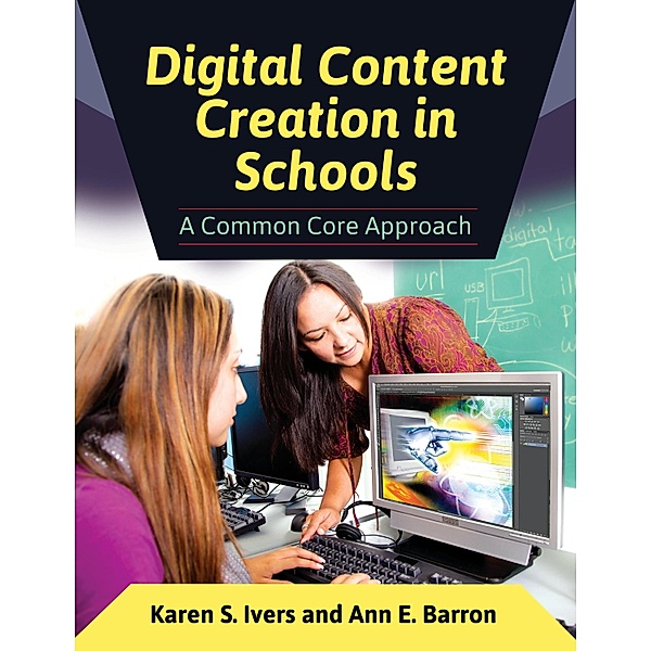 Digital Content Creation in Schools, Karen S. Ivers, Ann E. Barron