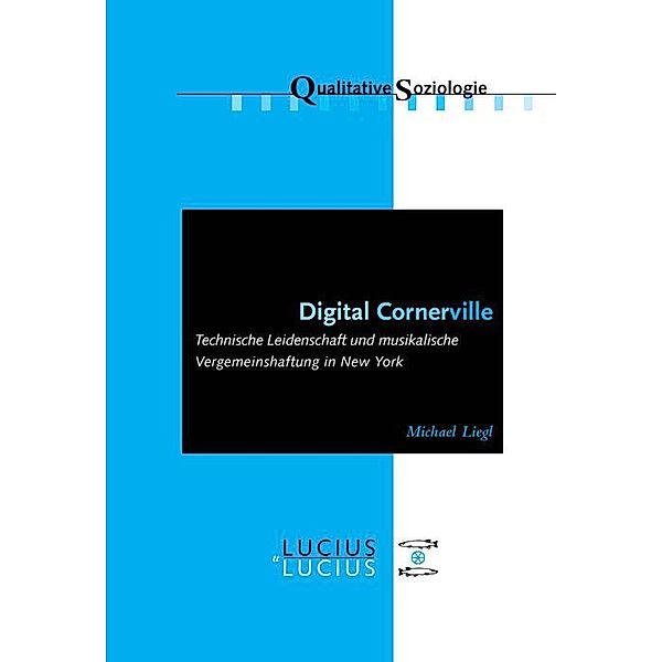 Digital Cornerville / Qualitative Soziologie Bd.12, Michael Liegl