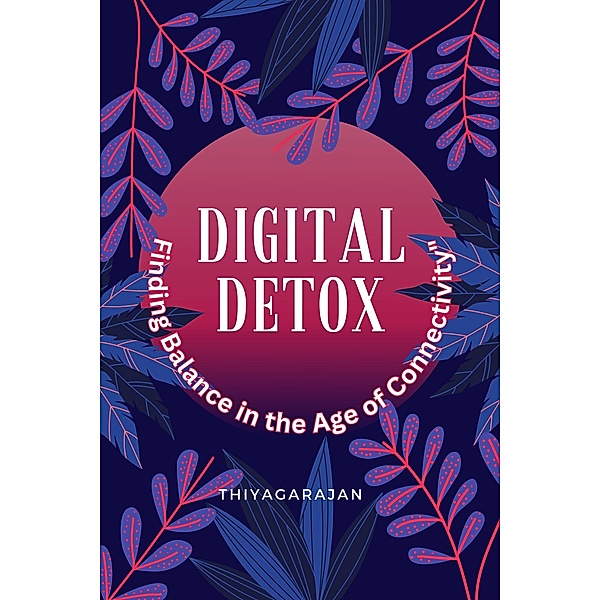 Digital Detox: Finding Balance in the Age of Connectivity, Thiyagarajan Guruprakash