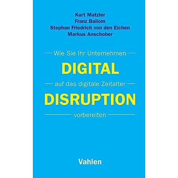 Digital Disruption, Kurt Matzler, Franz Bailom, Stephan Friedrich von den Eichen