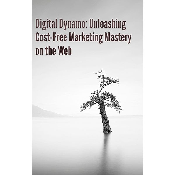 Digital Dynamo: Unleashing Cost-Free Marketing Mastery on the Web, Pankaj Kumar
