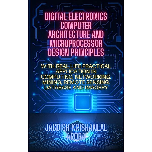 Digital Electronics, Computer Architecture and Microprocessor Design Principles, Jagdish Krishanlal Arora