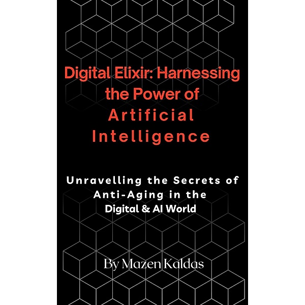 Digital Elixir: Harnessing the Power of Artificial Intelligence, Mazen Kaldas
