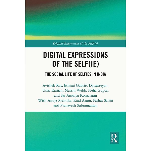 Digital Expressions of the Self(ie), Avishek Ray, Pranavesh Subramanian, Ethiraj Gabriel Dattatreyan, Usha Raman, Martin Web, Neha Gupta, Sai Amulya Komarraju, Anuja Premika, Riad Azam, Farhat Salim