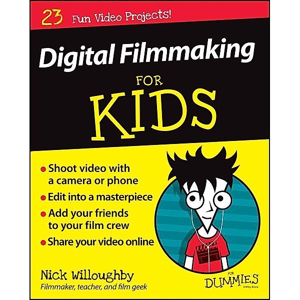 Digital Filmmaking For Kids For Dummies / For Kids For Dummies, Nick Willoughby