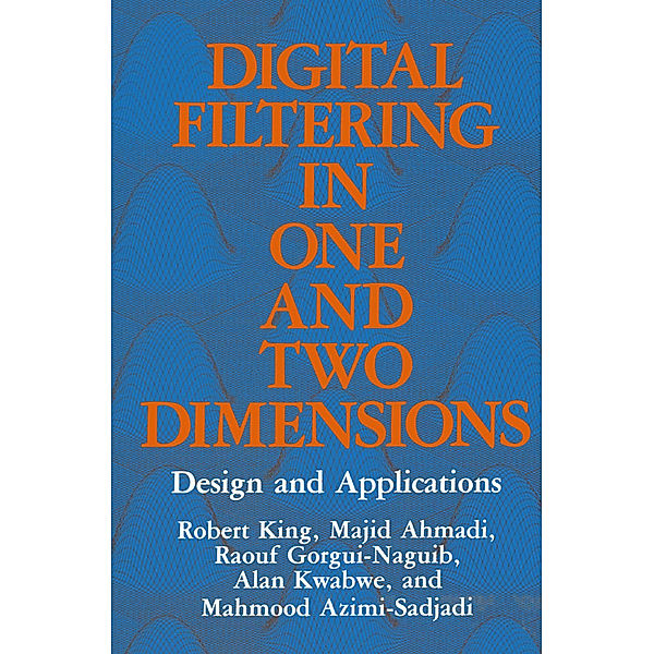 Digital Filtering in One and Two Dimensions, M. Ahmadi, M. Azimi-Sadjadi, R. Gorgui-Naguib, R. King, A. Kwabwe