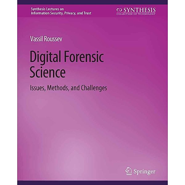 Digital Forensic Science / Synthesis Lectures on Information Security, Privacy, and Trust, Vassil Roussev