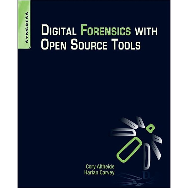 Digital Forensics with Open Source Tools, Cory Altheide, Harlan Carvey