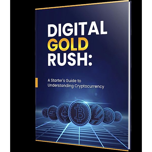 Digital Gold Rush: A Starter's Guide to Understanding Cryptocurrency, Abbas Roda