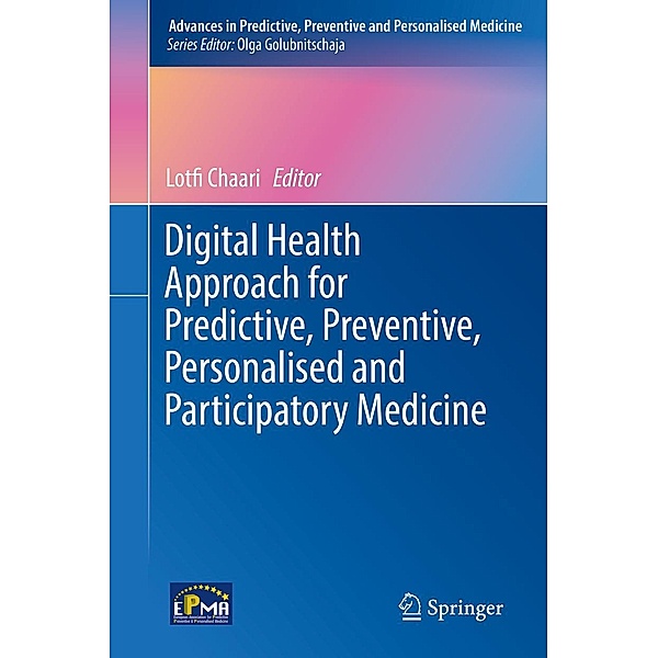 Digital Health Approach for Predictive, Preventive, Personalised and Participatory Medicine / Advances in Predictive, Preventive and Personalised Medicine Bd.10