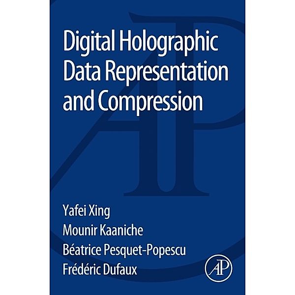 Digital Holographic Data Representation and Compression, Yafei Xing, Mounir Kaaniche, Béatrice Pesquet-Popescu, Frédéric Dufaux