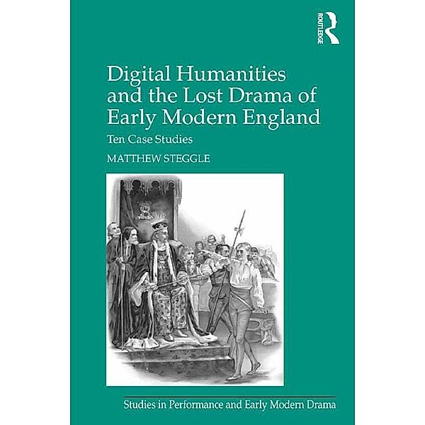 Digital Humanities and the Lost Drama of Early Modern England, Matthew Steggle