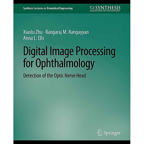 Digital Image Processing for Ophthalmology / Synthesis Lectures on Biomedical Engineering, Xiaolu Zhu, Rangaraj Rangayyan, Anna L. Ells