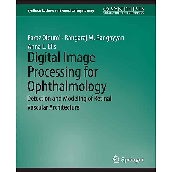Digital Image Processing for Ophthalmology / Synthesis Lectures on Biomedical Engineering, Faraz Oloumi, Rangaraj Rangayyan, Anna Ells