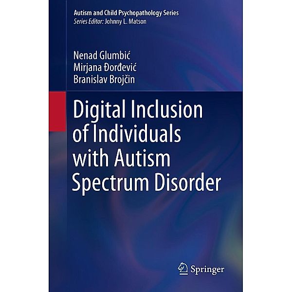 Digital Inclusion of Individuals with Autism Spectrum Disorder / Autism and Child Psychopathology Series, Nenad Glumbic, Mirjana Ðordevic, Branislav Brojcin