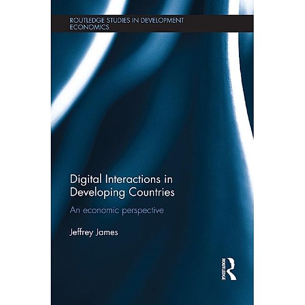 Digital Interactions in Developing Countries / Routledge Studies in Development Economics, Jeffrey James