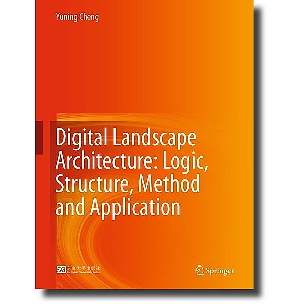 Digital Landscape Architecture: Logic, Structure, Method and Application, Yuning Cheng