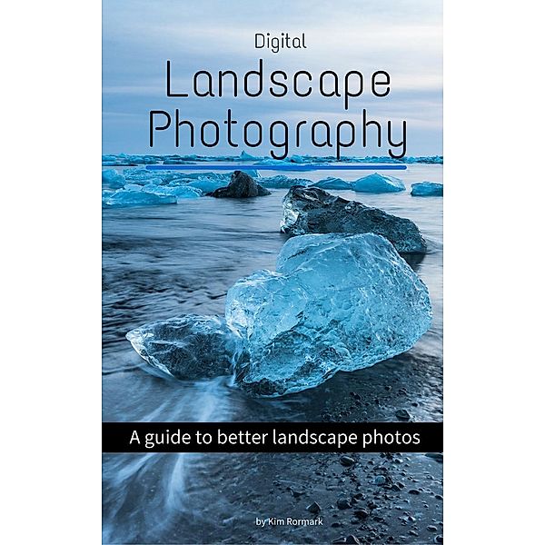 Digital Landscape Photography, Kim Rormark