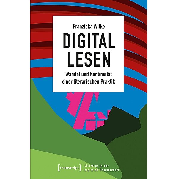 Digital lesen / Literatur in der digitalen Gesellschaft Bd.2, Franziska Wilke