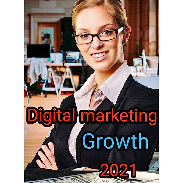 Digital marketing:Growth 2021 for  Beginners, Debasree Biswas Saha