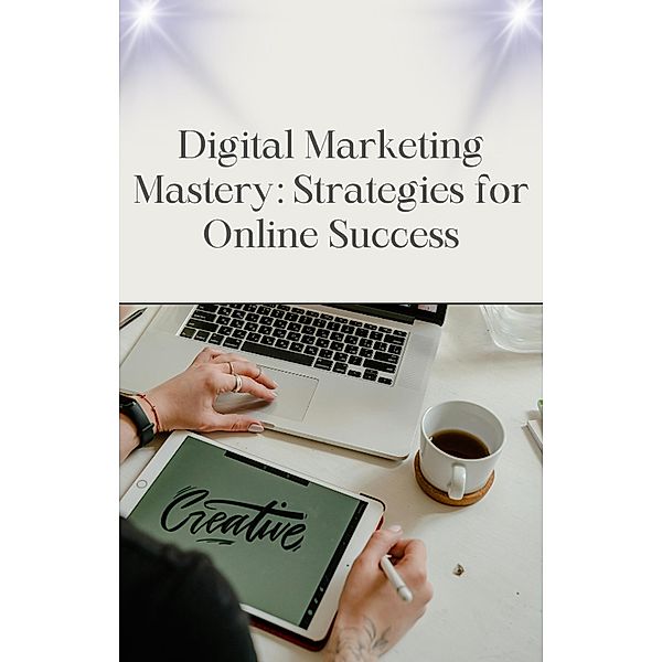 Digital Marketing Mastery: Strategies for Online Success, Mahmoud Shehadeh