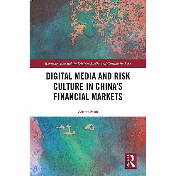 Digital Media and Risk Culture in China's Financial Markets, Zhifei Mao