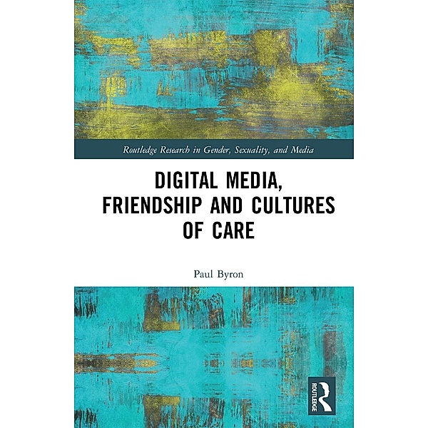 Digital Media, Friendship and Cultures of Care, Paul Byron