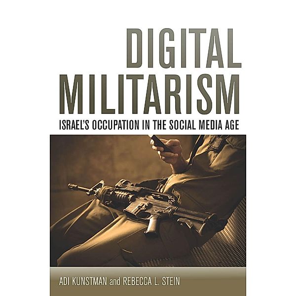 Digital Militarism / Stanford Studies in Middle Eastern and Islamic Societies and Cultures, Adi Kuntsman, Rebecca L. Stein