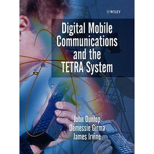 Digital Mobile Communications and the TETRA System, John Dunlop, Demessie Girma, James Irvine