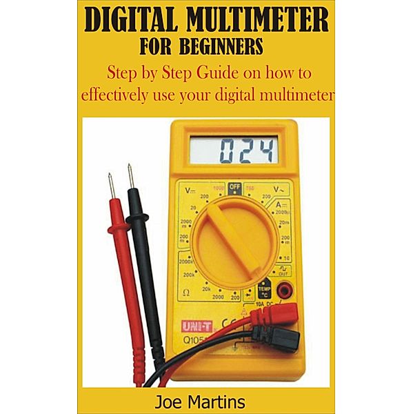 Digital Multimeter for Beginners, Joe Martins