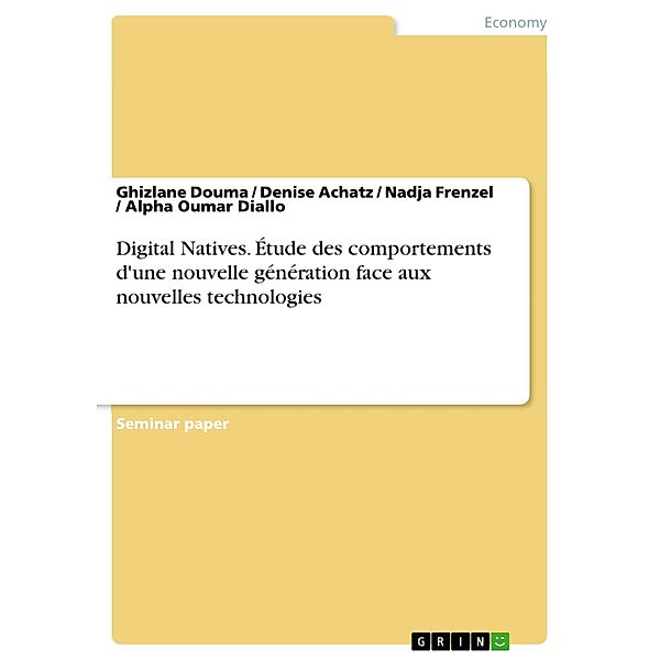 Digital Natives. Étude des comportements d'une nouvelle génération face aux nouvelles technologies, Ghizlane Douma, Denise Achatz, Nadja Frenzel, Alpha Oumar Diallo