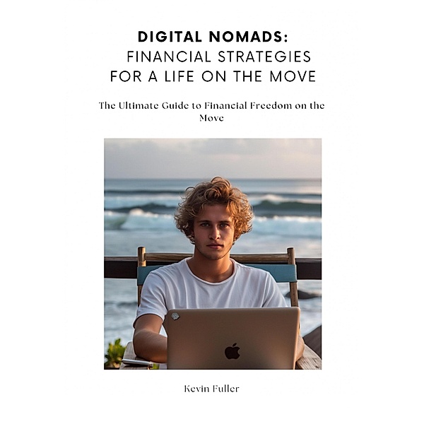 Digital Nomads:  Financial Strategies for a Life on the Move, Kevin Fuller