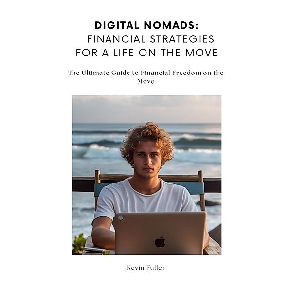 Digital Nomads:  Financial Strategies for a Life on the Move, Kevin Fuller