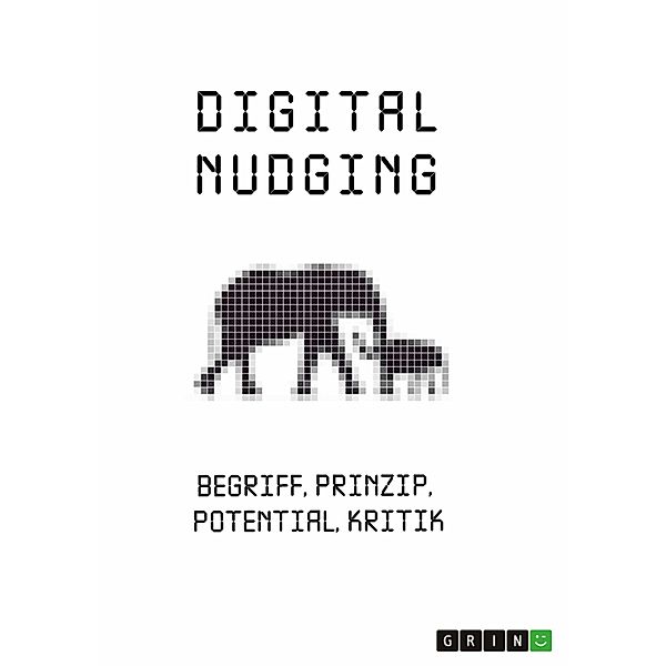 Digital Nudging. Begriff, Prinzip, Potential, Kritik, Rainer Krottenthaler
