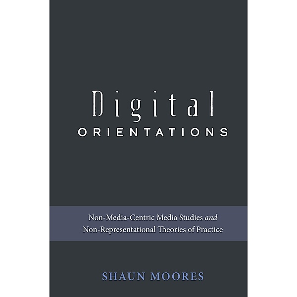 Digital Orientations / Digital Formations Bd.101, Shaun Moores