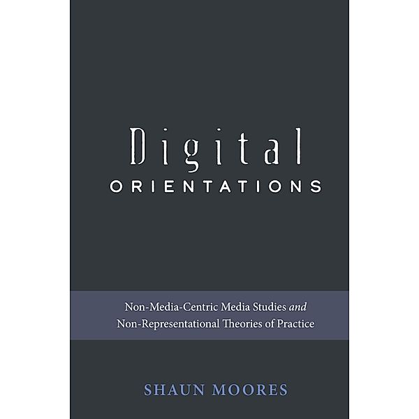Digital Orientations / Digital Formations Bd.101, Shaun Moores