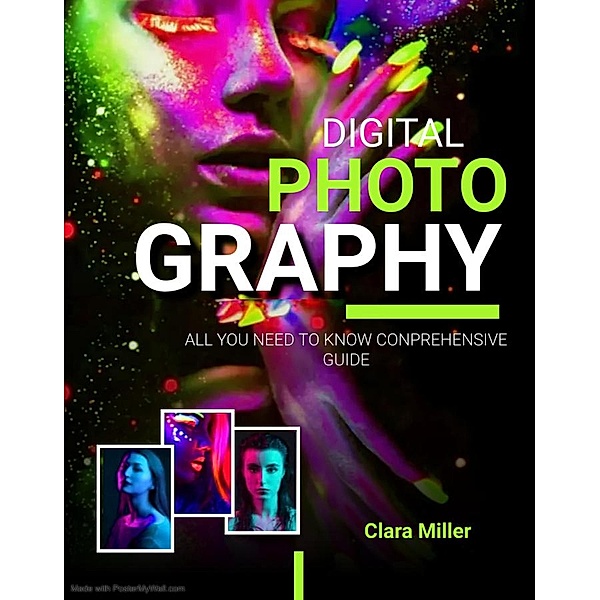 Digital Photography: All you Need to Know Comprehensive Guide, Clara Miller
