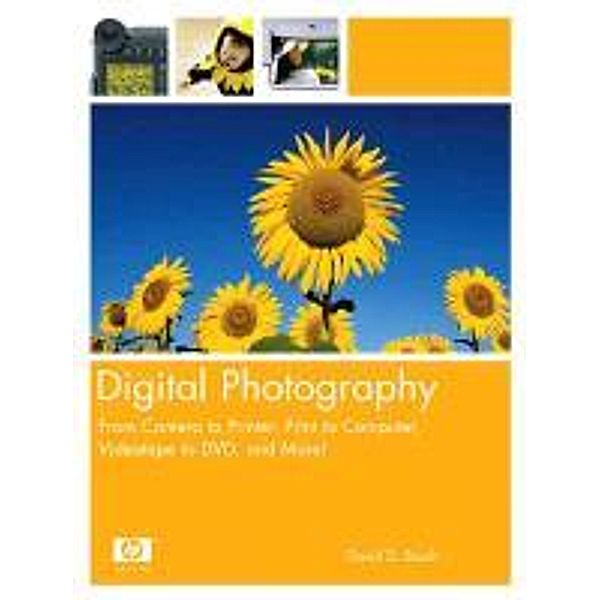 Digital Photography: From Camera to Printer, Print to Computer, Videotape to DVD, and More!, David D. Busch