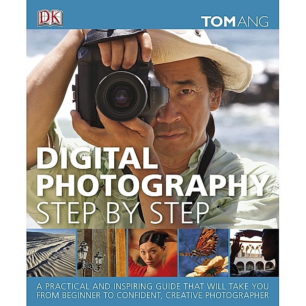 Digital Photography Step by Step, Tom Ang