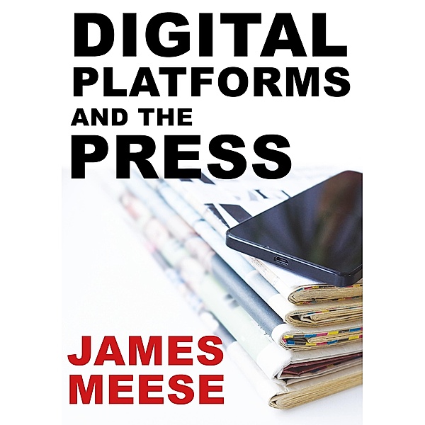 Digital Platforms and the Press, James Meese