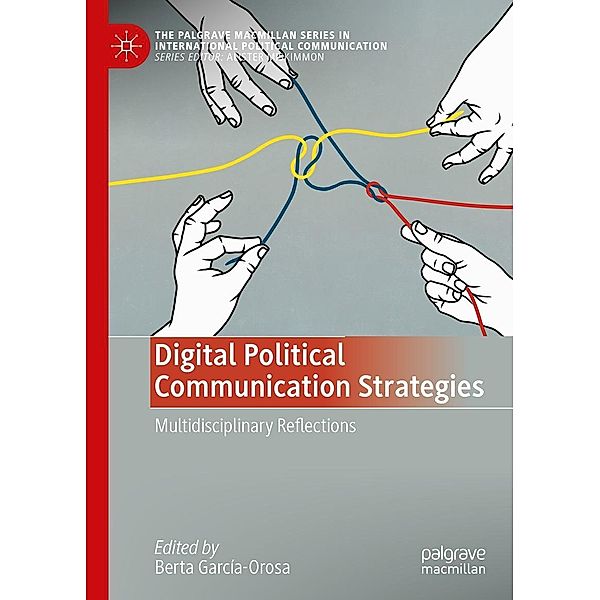 Digital Political Communication Strategies / The Palgrave Macmillan Series in International Political Communication