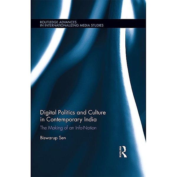 Digital Politics and Culture in Contemporary India / Routledge Advances in Internationalizing Media Studies, Biswarup Sen